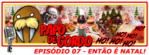 Papo de Gordo 07 - Natal!