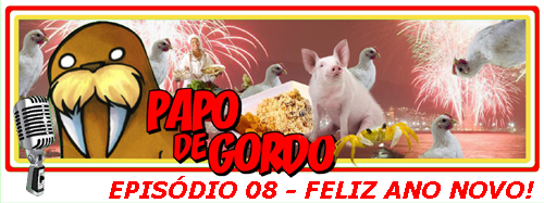 Papo de Gordo: 08 - Feliz Ano Novo!