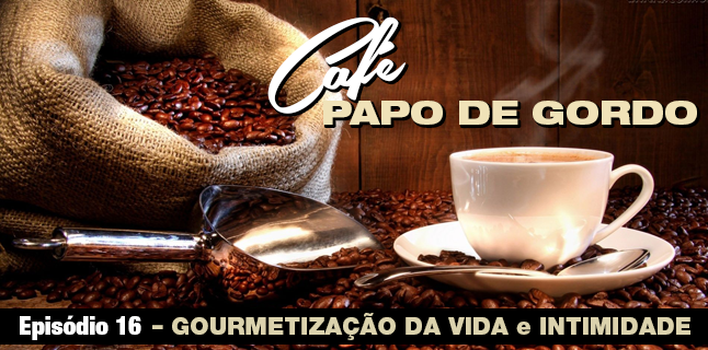 Podcast Papo de Gordo Café 16