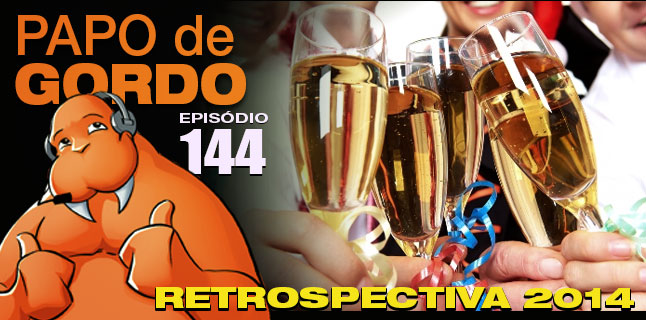 Podcast Papo de Gordo 144 - Retrospectiva 2014