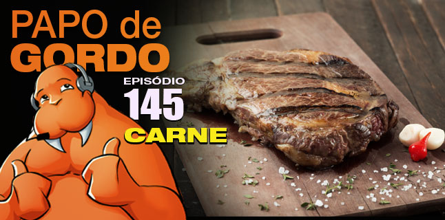 Podcast Papo de Gordo 145 - Carne