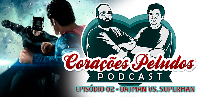 Podcast Corações Peludos 02 - Batman vs. Superman