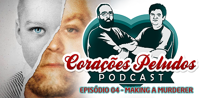 Podcast Corações Peludos 04 - Making a Murderer