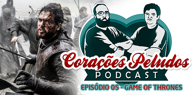 Podcast Corações Peludos 05 - Game of Thrones