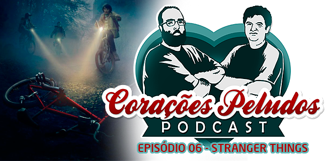 Podcast Corações Peludos 06 - Stranger Things