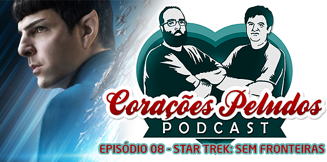 Podcast Corações Peludos 08 - Star Trek: Sem Fronteiras