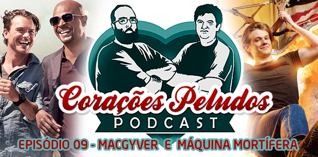 Podcast Corações Peludos 09 - MacGyver e Máquina Mortífera
