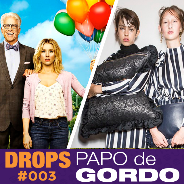 Drops Papo de Gordo 003 - De Pijamas no ”Good Place”