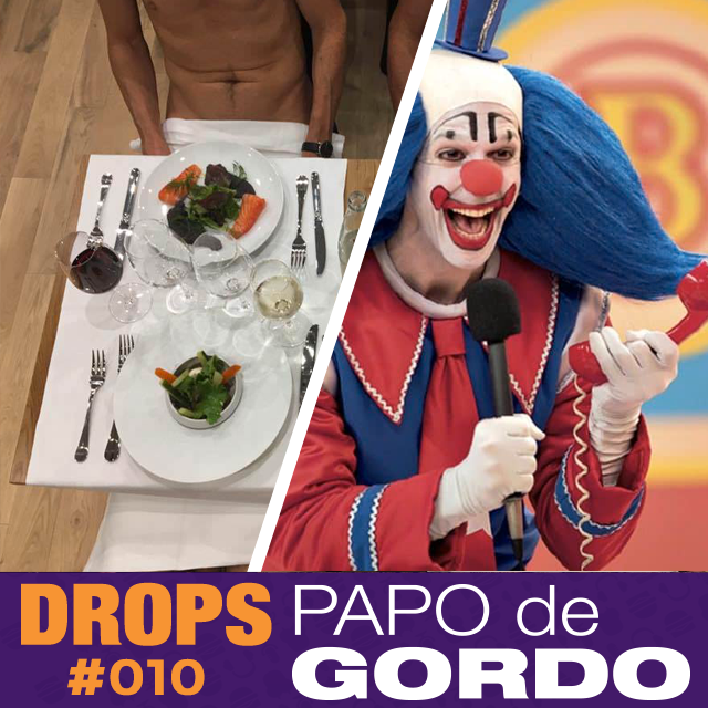 Drops Papo de Gordo 010 - Jantando pelado com o Bingo