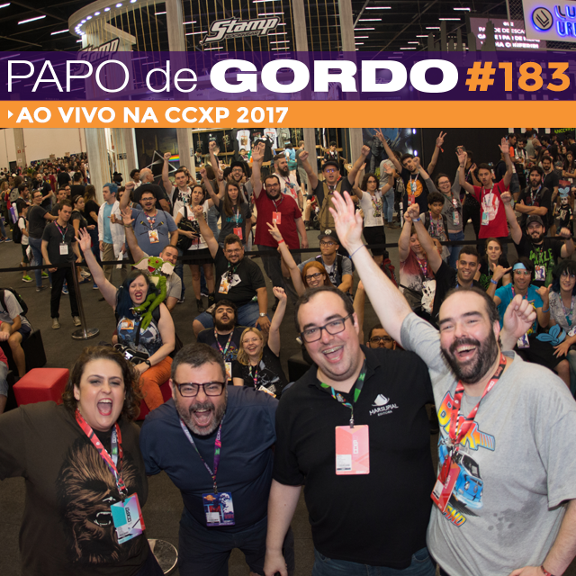 Papo de Gordo 183 - Ao vivo na CCXP 2017