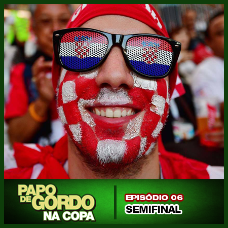 Papo de Gordo na Copa 2018 - Ep. 06 - Semifinal