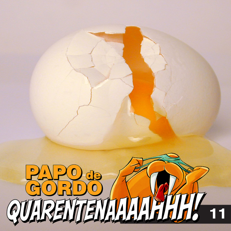 Papo de Gordo na Quarentena: Ep. 11 - Lavando Ovos na Quebrada