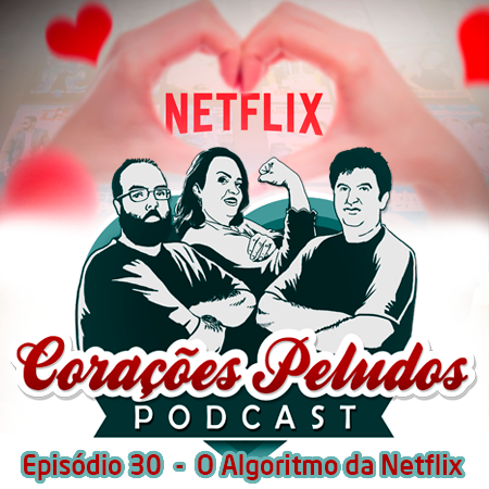 Corações Peludos 30 - O Algoritmo da Netflix