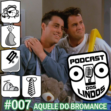 Podcast dos Lindos 07 - Aquele do Bromance