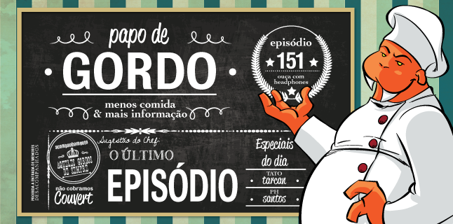 Papo de Gordo 151 – O Último Episódio