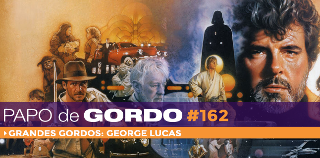 Podcast Papo de Gordo 162 - Grandes Gordos: George Lucas