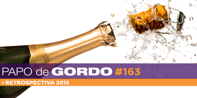 Papo de Gordo 163 - Retrospectiva 2015