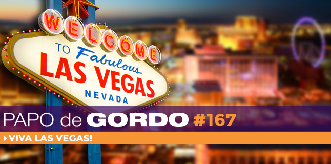 Podcast Papo de Gordo 167 - Viva Las Vegas!