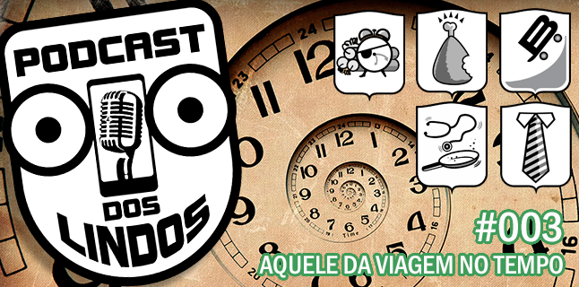 Podcast dos Lindos 03 - Aquele da Viagem no Tempo