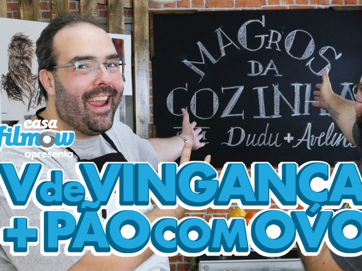 MAGrOS DA COZINHA 02 – Pão com Ovo de V de Vingança