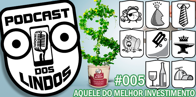 Podcast dos Lindos 05 – Aquele do Melhor Investimento