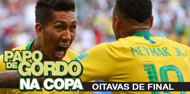 Papo de Gordo na Copa 2018 – Ep. 04 – Oitavas de Final