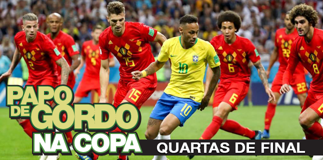 Papo de Gordo na Copa 2018 – Ep. 05 – Quartas de Final