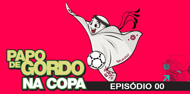 Papo de Gordo na Copa 2022 – Ep. 00 – Pode beber no Catar?