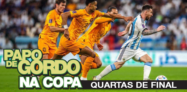 Papo de Gordo na Copa 2022: Ep. 05 – Quartas de Final