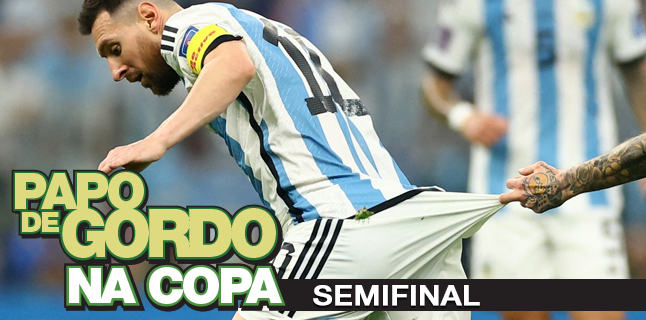 Papo de Gordo na Copa 2022: Ep. 06 – Semifinal