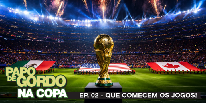 Papo de Gordo na Copa 2026: Ep. 02 - Que comecem os jogos!