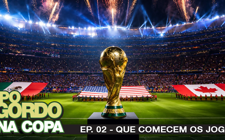Papo de Gordo na Copa 2026: Ep. 02 - Que comecem os jogos!