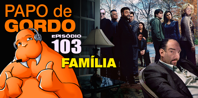 Papo de Gordo 103 – Família