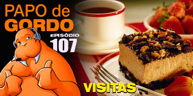 Papo de Gordo 107 – Visitas