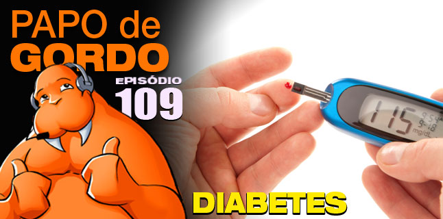 Papo de Gordo 109 – Diabetes