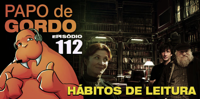 Papo de Gordo 112 – Hábitos de Leitura