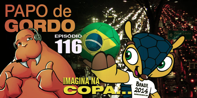 Papo de Gordo 116 – Imagina na Copa…