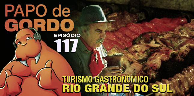 Papo de Gordo 117 – Turismo Gastronômico: Rio Grande do Sul