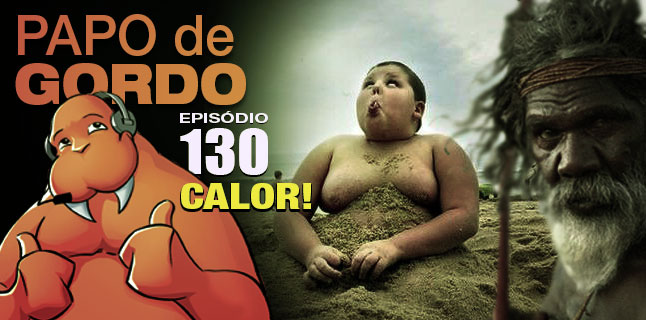 Papo de Gordo 130 – Calor!