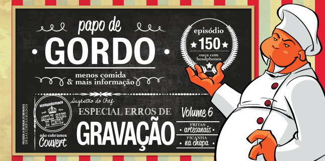 Papo de Gordo 150 – Especial Erros de Gravação – Vol. 6