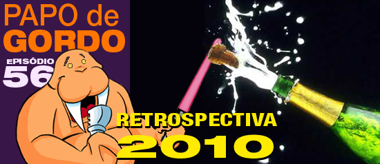 Papo de Gordo 56 – Retrospectiva 2010