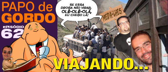 Papo de Gordo 62 – Viajando…