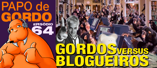 Papo de Gordo 64 – Gordos vs. Blogueiros