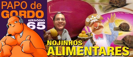 Papo de Gordo 65 – Nojinhos Alimentares