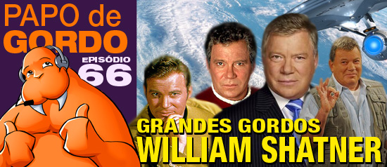 Papo de Gordo 66 – William Shatner