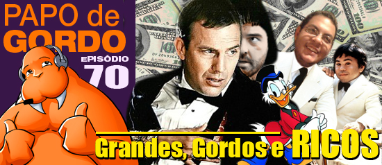 Papo de Gordo 70 – Grandes, Gordos e Ricos!