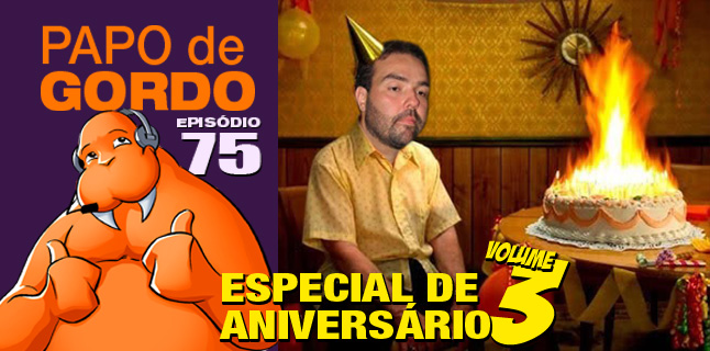 Papo de Gordo 75 – Três anos de erros!