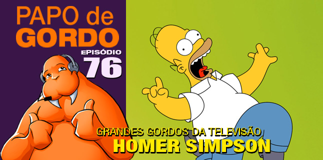 Papo de Gordo 76 – Homer Simpson