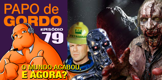 Papo de Gordo 79 – O Mundo acabou, e agora?