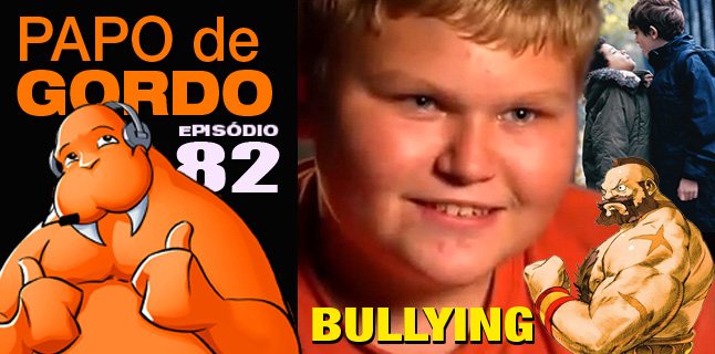 Papo de Gordo 82 – Bullying